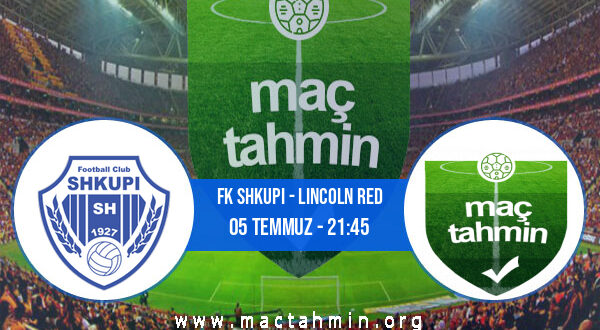 FK Shkupi - Lincoln Red İddaa Analizi ve Tahmini 05 Temmuz 2022