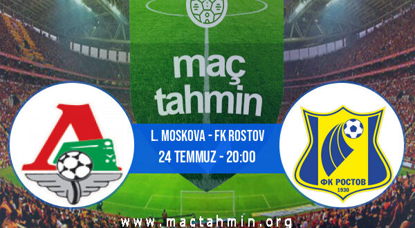L. Moskova - FK Rostov İddaa Analizi ve Tahmini 24 Temmuz 2022