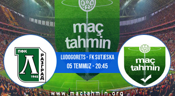 Ludogorets - FK Sutjeska İddaa Analizi ve Tahmini 05 Temmuz 2022