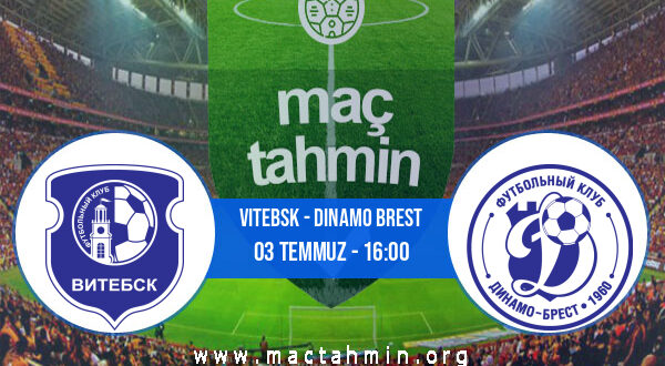 Vitebsk - Dinamo Brest İddaa Analizi ve Tahmini 03 Temmuz 2022