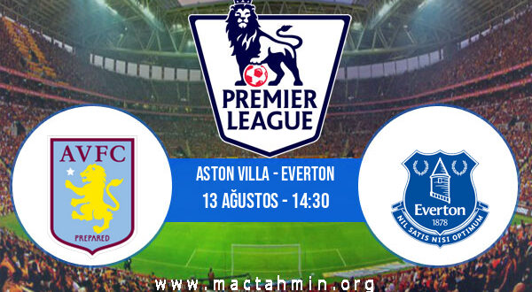 Aston Villa - Everton İddaa Analizi ve Tahmini 13 Ağustos 2022