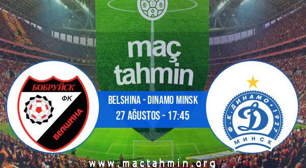 Belshina - Dinamo Minsk İddaa Analizi ve Tahmini 27 Ağustos 2022
