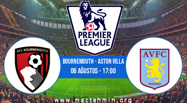 Bournemouth - Aston Villa İddaa Analizi ve Tahmini 06 Ağustos 2022