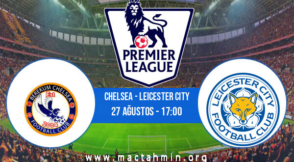 Chelsea - Leicester City İddaa Analizi ve Tahmini 27 Ağustos 2022