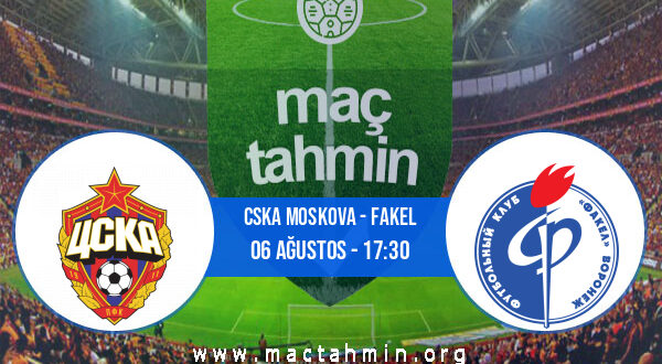 CSKA Moskova - Fakel İddaa Analizi ve Tahmini 06 Ağustos 2022