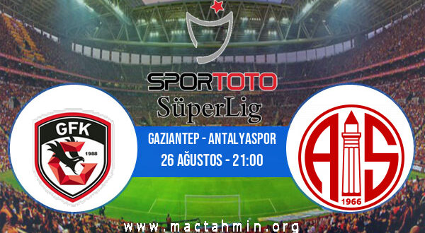 Gaziantep - Antalyaspor İddaa Analizi ve Tahmini 26 Ağustos 2022