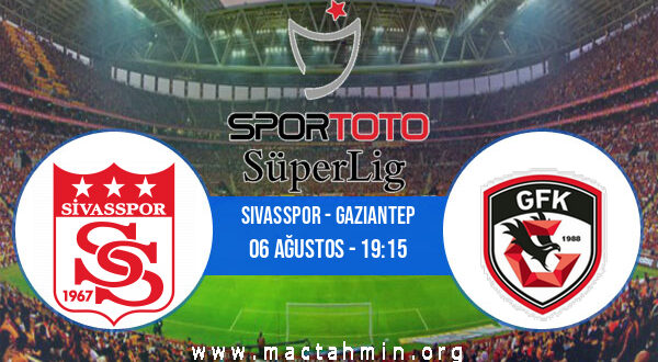 Sivasspor - Gaziantep İddaa Analizi ve Tahmini 06 Ağustos 2022