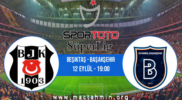 Beşiktaş - Başakşehir İddaa Analizi ve Tahmini 12 Eylül 2022