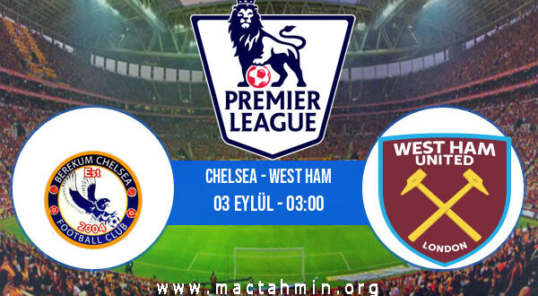 Chelsea - West Ham İddaa Analizi ve Tahmini 03 Eylül 2022