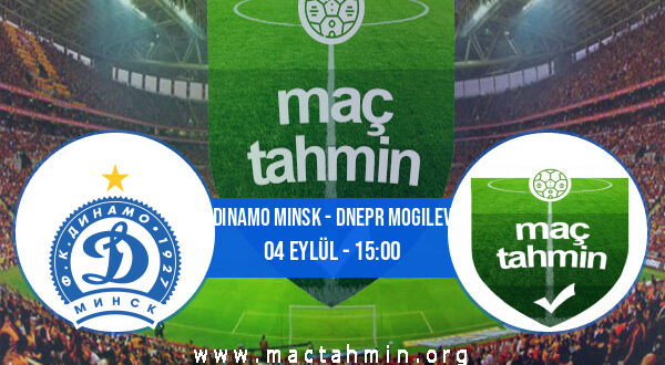 Dinamo Minsk - Dnepr Mogilev İddaa Analizi ve Tahmini 04 Eylül 2022