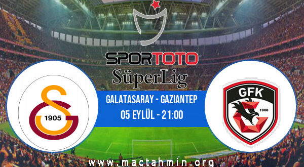 Galatasaray - Gaziantep İddaa Analizi ve Tahmini 05 Eylül 2022