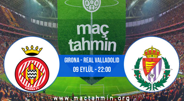 Girona - Real Valladolid İddaa Analizi ve Tahmini 09 Eylül 2022