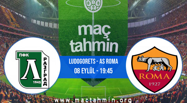 Ludogorets - AS Roma İddaa Analizi ve Tahmini 08 Eylül 2022