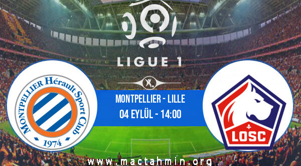 Montpellier - Lille İddaa Analizi ve Tahmini 04 Eylül 2022