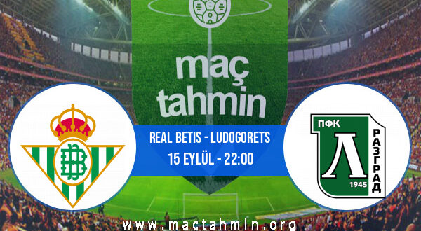 Real Betis - Ludogorets İddaa Analizi ve Tahmini 15 Eylül 2022