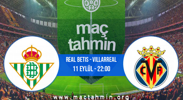Real Betis - Villarreal İddaa Analizi ve Tahmini 11 Eylül 2022