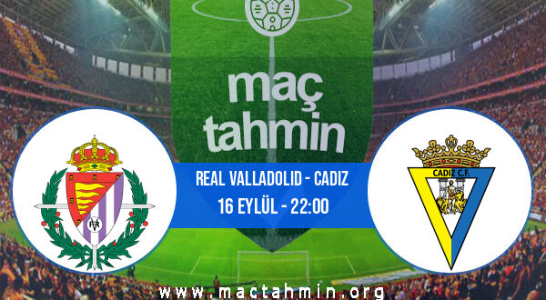 Real Valladolid - Cadiz İddaa Analizi ve Tahmini 16 Eylül 2022