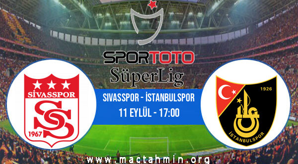 Sivasspor - İstanbulspor İddaa Analizi ve Tahmini 11 Eylül 2022