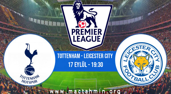 Tottenham - Leicester City İddaa Analizi ve Tahmini 17 Eylül 2022