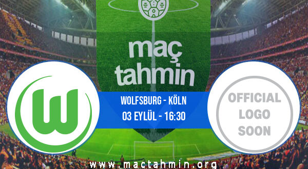Wolfsburg - Köln İddaa Analizi ve Tahmini 03 Eylül 2022