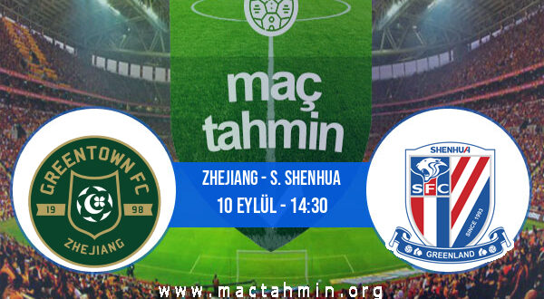 Zhejiang - S. Shenhua İddaa Analizi ve Tahmini 10 Eylül 2022