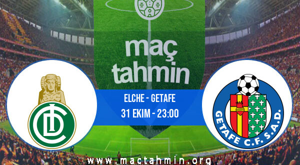 Elche - Getafe İddaa Analizi ve Tahmini 31 Ekim 2022