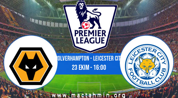 Wolverhampton - Leicester City İddaa Analizi ve Tahmini 23 Ekim 2022