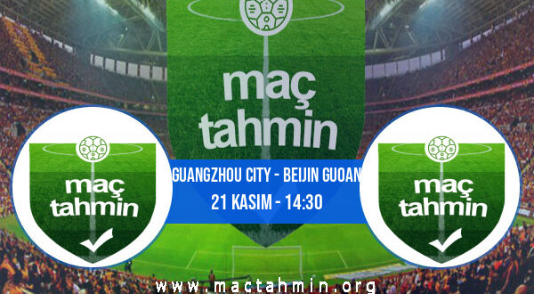 Guangzhou City - Beijin Guoan İddaa Analizi ve Tahmini 21 Kasım 2022