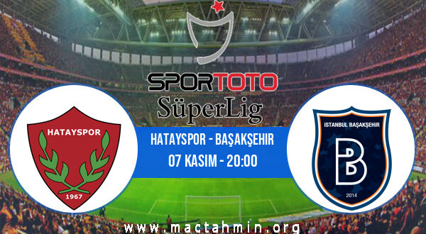 Hatayspor - Başakşehir İddaa Analizi ve Tahmini 07 Kasım 2022