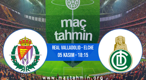 Real Valladolid - Elche İddaa Analizi ve Tahmini 05 Kasım 2022