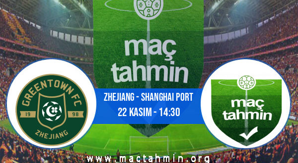 Zhejiang - Shanghai Port İddaa Analizi ve Tahmini 22 Kasım 2022
