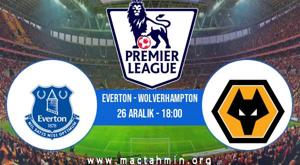 Everton - Wolverhampton İddaa Analizi ve Tahmini 26 Aralık 2022
