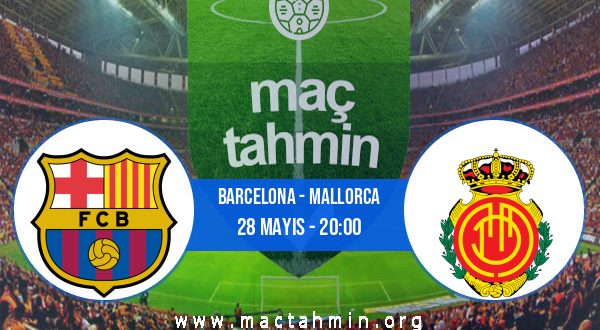 Barcelona - Mallorca İddaa Analizi ve Tahmini 28 Mayıs 2023
