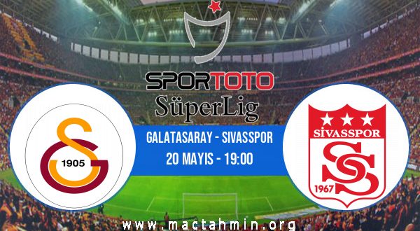 Galatasaray - Sivasspor İddaa Analizi ve Tahmini 20 Mayıs 2023