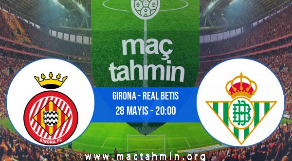 Girona - Real Betis İddaa Analizi ve Tahmini 28 Mayıs 2023