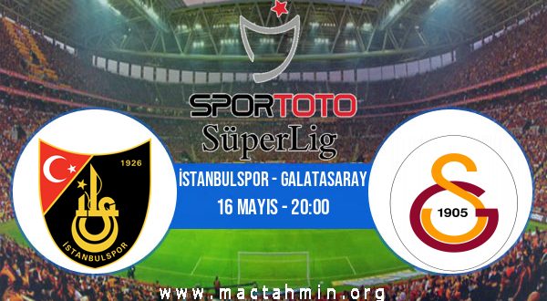İstanbulspor - Galatasaray İddaa Analizi ve Tahmini 16 Mayıs 2023