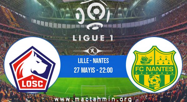 Lille - Nantes İddaa Analizi ve Tahmini 27 Mayıs 2023