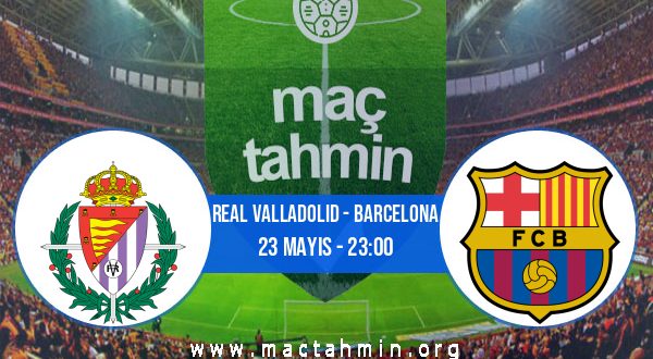 Real Valladolid - Barcelona İddaa Analizi ve Tahmini 23 Mayıs 2023