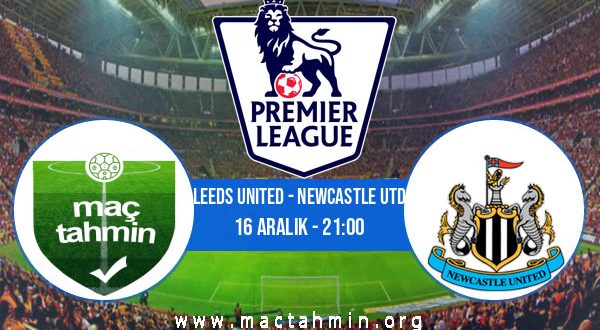 Leeds United - Newcastle Utd İddaa Analizi ve Tahmini 16 Aralık 2020