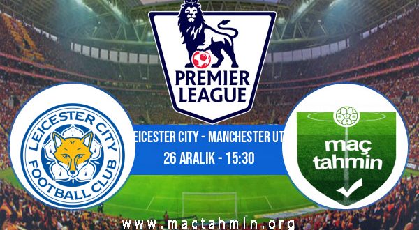 Leicester City - Manchester Utd İddaa Analizi ve Tahmini 26 Aralık 2020