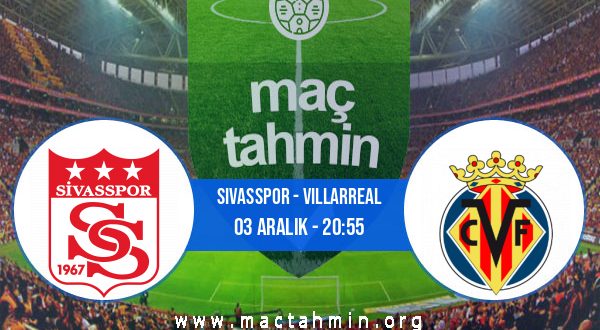 Sivasspor - Villarreal İddaa Analizi ve Tahmini 03 Aralık 2020