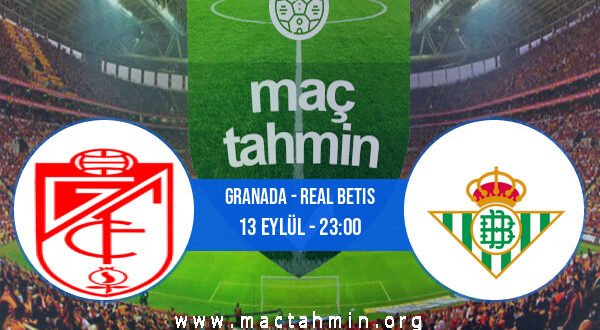 Granada - Real Betis İddaa Analizi ve Tahmini 13 Eylül 2021