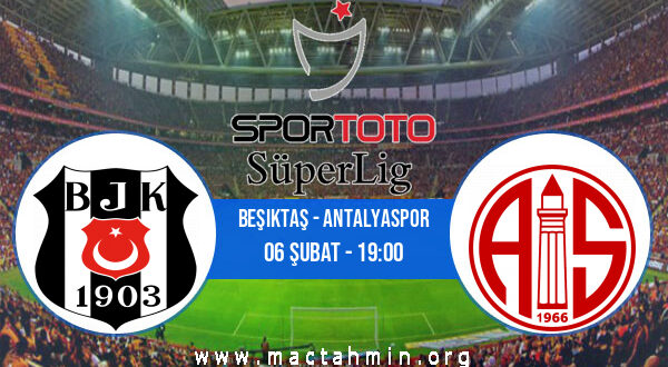 Beşiktaş - Antalyaspor İddaa Analizi ve Tahmini 06 Şubat 2022