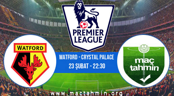 Watford - Crystal Palace İddaa Analizi ve Tahmini 23 Şubat 2022