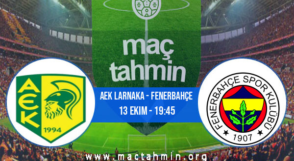 AEK Larnaka - Fenerbahçe İddaa Analizi ve Tahmini 13 Ekim 2022