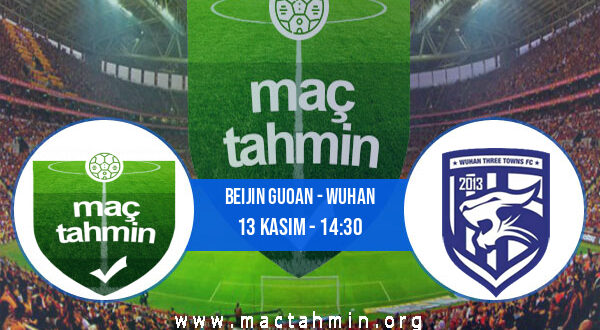 Beijin Guoan - Wuhan İddaa Analizi ve Tahmini 13 Kasım 2022