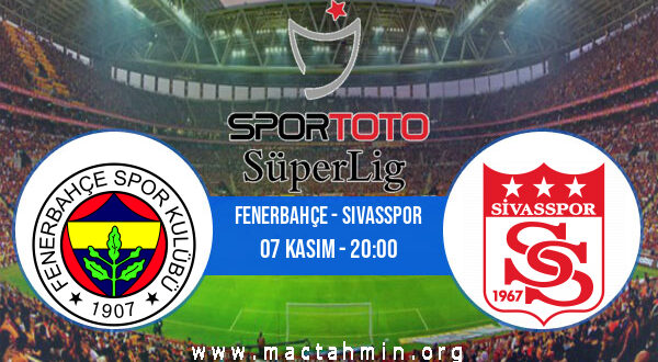 Fenerbahçe - Sivasspor İddaa Analizi ve Tahmini 07 Kasım 2022