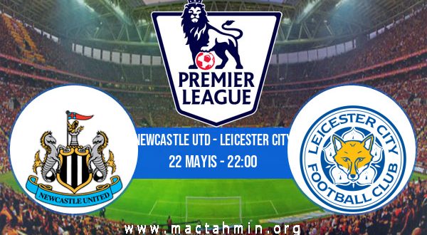Newcastle Utd - Leicester City İddaa Analizi ve Tahmini 22 Mayıs 2023